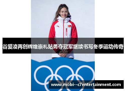 谷爱凌再创辉煌崇礼站勇夺冠军继续书写冬季运动传奇