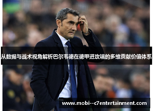 从数据与战术视角解析巴尔韦德在德甲进攻端的多维贡献价值体系 从数据与战术视角解析巴尔韦德在德甲进攻端的多维贡献价值体系