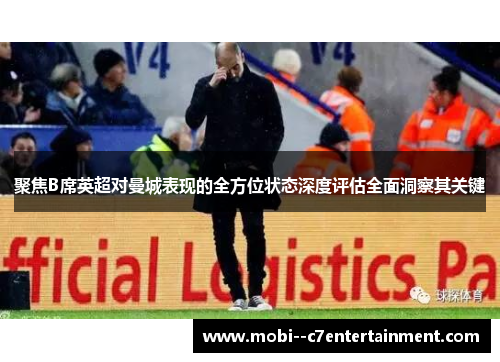 聚焦B席英超对曼城表现的全方位状态深度评估全面洞察其关键 聚焦B席英超对曼城表现的全方位状态深度评估全面洞察其关键