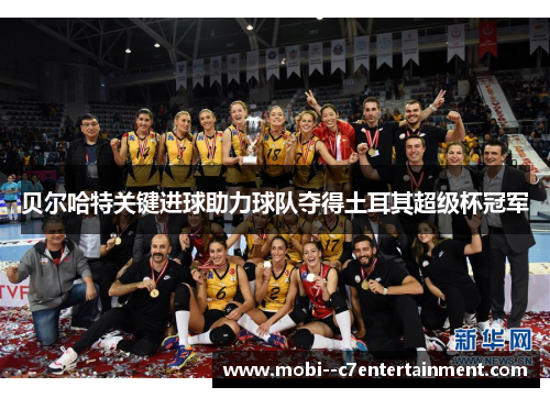 贝尔哈特关键进球助力球队夺得土耳其超级杯冠军 贝尔哈特关键进球助力球队夺得土耳其超级杯冠军