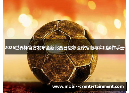 2026世界杯官方发布全新比赛日应急医疗指南与实用操作手册