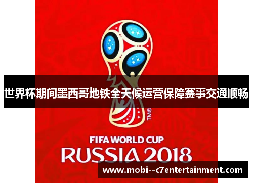 世界杯期间墨西哥地铁全天候运营保障赛事交通顺畅