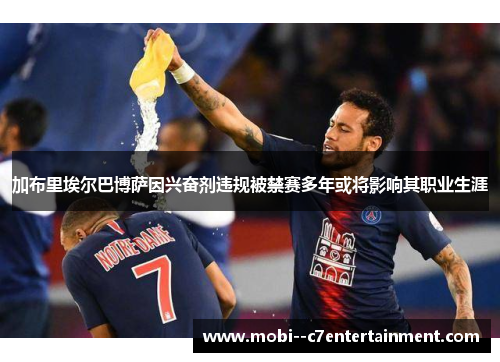 加布里埃尔巴博萨因兴奋剂违规被禁赛多年或将影响其职业生涯