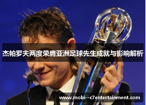 杰帕罗夫两度荣膺亚洲足球先生成就与影响解析