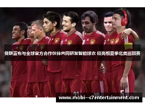 曼联宣布与全球官方合作伙伴共同研发智能球衣 将亮相夏季北美巡回赛 曼联宣布与全球官方合作伙伴共同研发智能球衣 将亮相夏季北美巡回赛