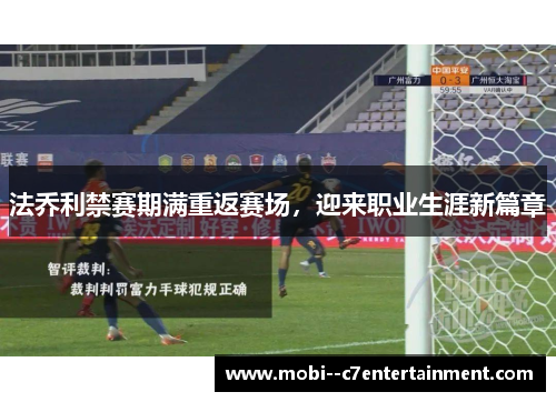 法乔利禁赛期满重返赛场,迎来职业生涯新篇章 法乔利禁赛期满重返赛场,迎来职业生涯新篇章