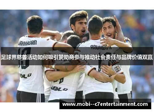 足球界慈善活动如何吸引赞助商参与推动社会责任与品牌价值双赢 足球界慈善活动如何吸引赞助商参与推动社会责任与品牌价值双赢