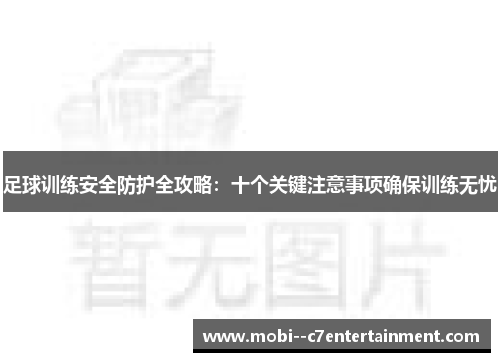 足球训练安全防护全攻略:十个关键注意事项确保训练无忧 足球训练安全防护全攻略:十个关键注意事项确保训练无忧