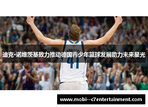 迪克·诺维茨基致力推动德国青少年篮球发展助力未来星光