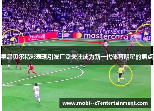 里昂贝尔精彩表现引发广泛关注成为新一代体育明星的焦点