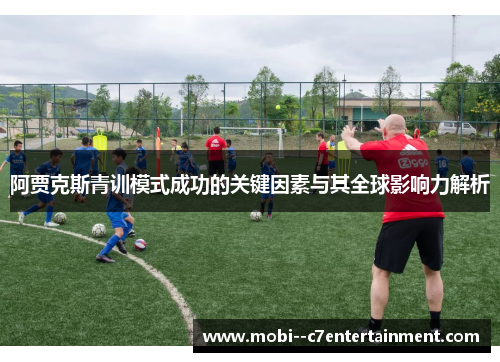 阿贾克斯青训模式成功的关键因素与其全球影响力解析