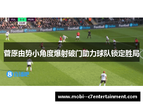 菅原由势小角度爆射破门助力球队锁定胜局