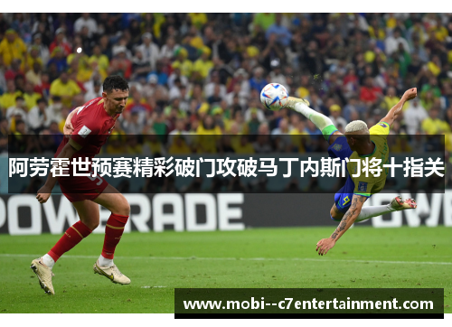 阿劳霍世预赛精彩破门攻破马丁内斯门将十指关